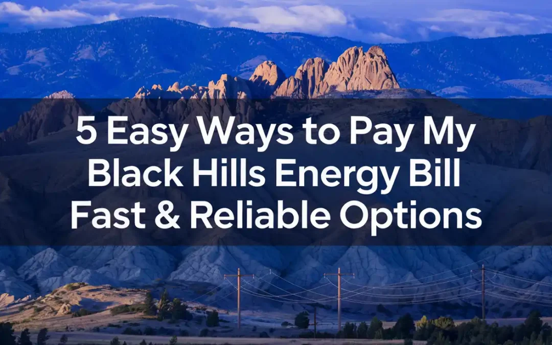 5 Easy Ways to Pay My Black Hills Energy Bill – Fast & Reliable Options