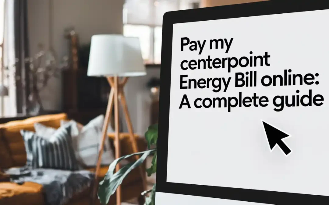 Pay My CenterPoint Energy Bill Online: A Complete Guide